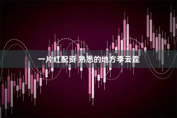 一片红配资 熟悉的地方李云霆